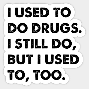 I Used To Do Drugs Sticker